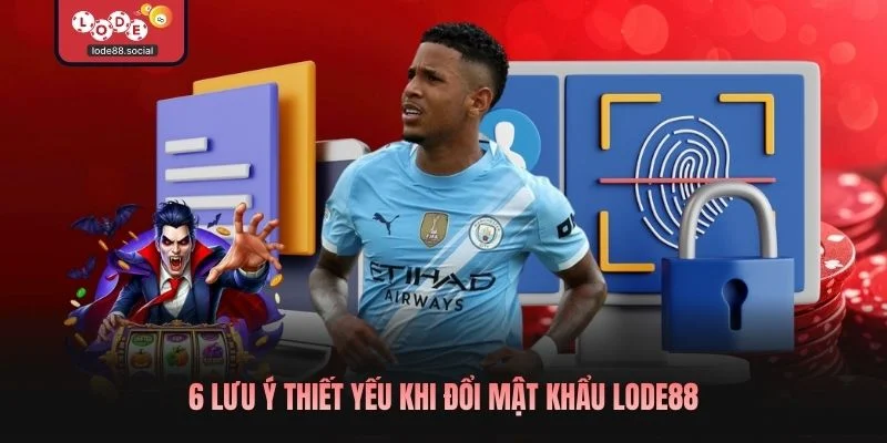 6 lưu ý thiết yếu khi đổi mật khẩu LODE88
