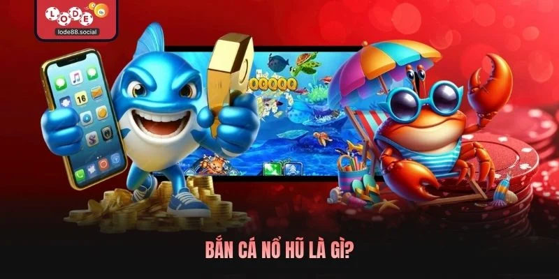Bắn cá nổ hũ là gì? 
