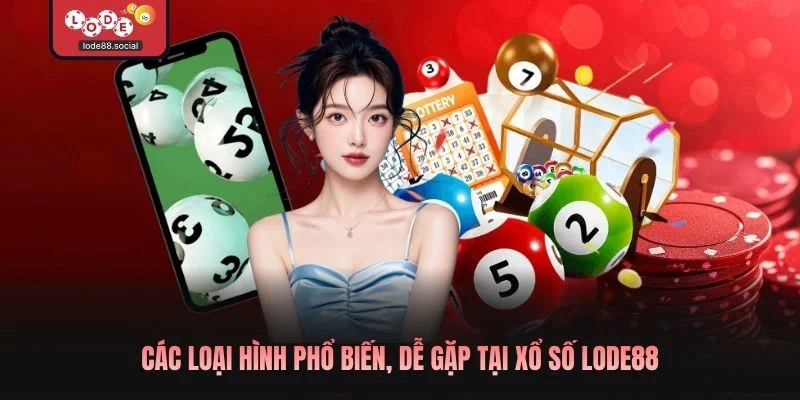 Các loại hình phổ biến, dễ gặp tại xổ số LODE88