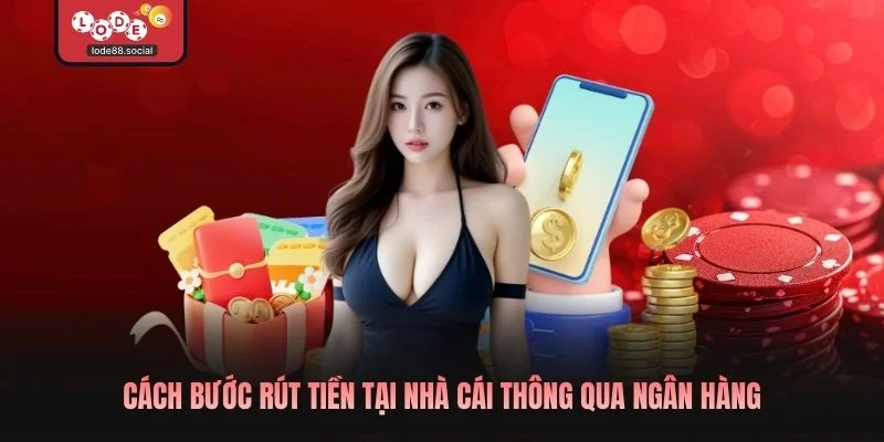 Cách bước rút tiền tại nhà cái thông qua ngân hàng