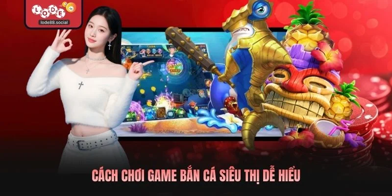 Cách chơi game bắn cá siêu thị dễ hiểu