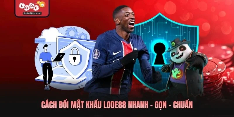 Cách đổi mật khẩu LODE88 nhanh - gọn - chuẩn