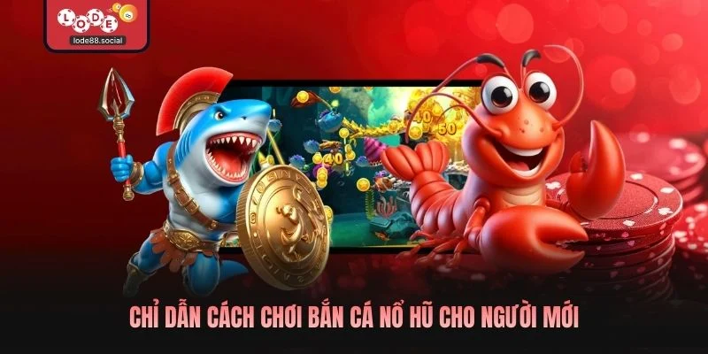 Chỉ dẫn cách chơi bắn cá nổ hũ cho người mới