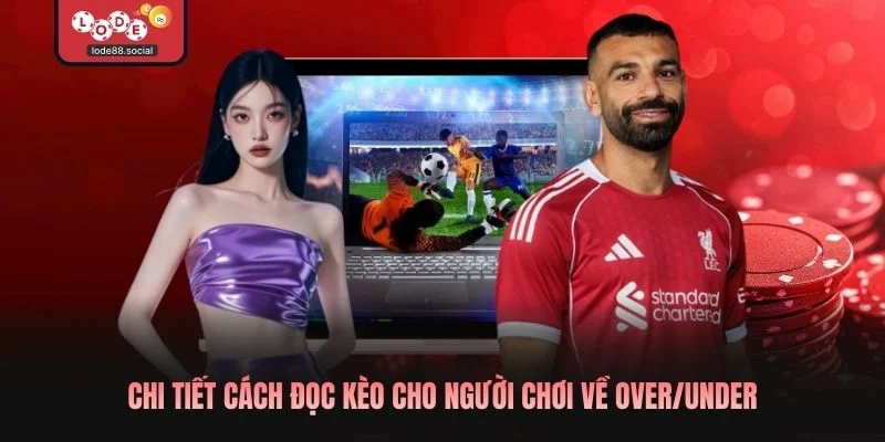 Chi tiết cách đọc kèo cho người chơi về Over/Under