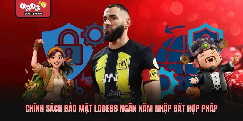 Chính sách bảo mật LODE88 ngăn xâm nhập bất hợp pháp