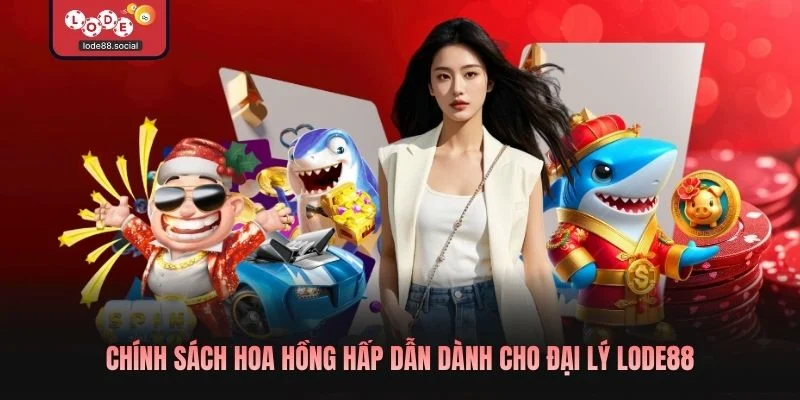 Chính sách hoa hồng hấp dẫn dành cho đại lý LODE88