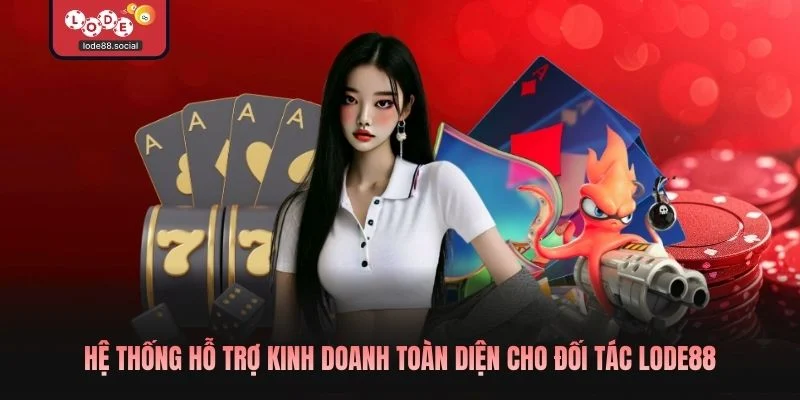 Hệ thống hỗ trợ kinh doanh toàn diện cho đối tác LODE88