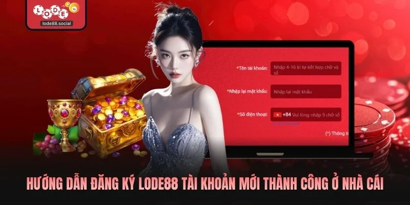 Hướng dẫn đăng ký LODE88 tài khoản mới thành công ở nhà cái