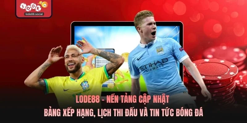 LODE88 – Nền tảng cập nhật bảng xếp hạng, lịch thi đấu và tin tức bóng đá