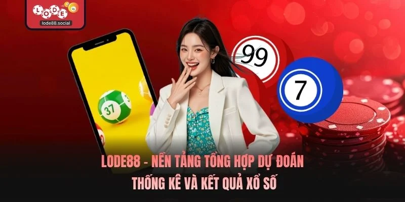 LODE88 – Nền tảng tổng hợp dự đoán, thống kê và kết quả xổ số
