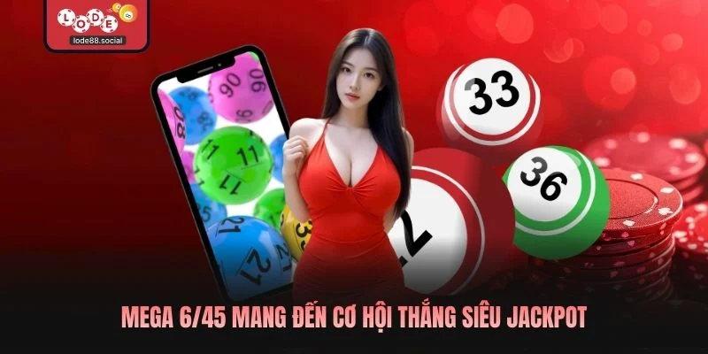 Mega 6/45 mang đến cơ hội thắng siêu Jackpot