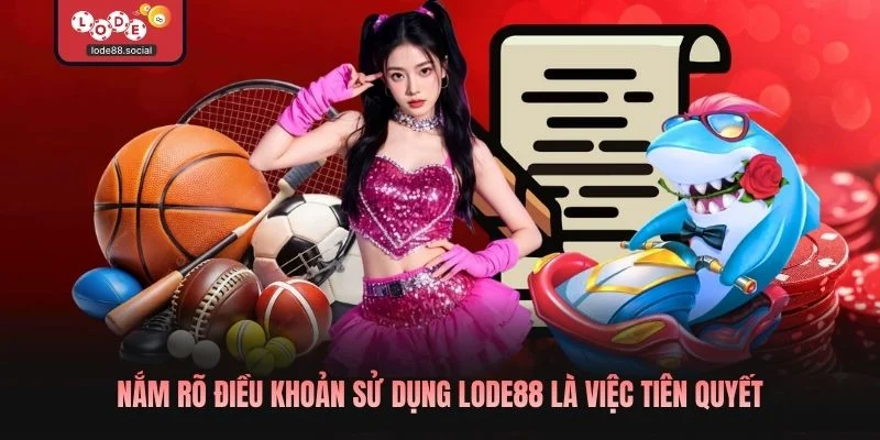 Nắm rõ điều khoản sử dụng LODE88 là việc tiên quyết