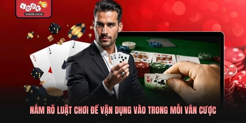 Nắm rõ luật chơi để vận dụng vào trong mỗi ván cược