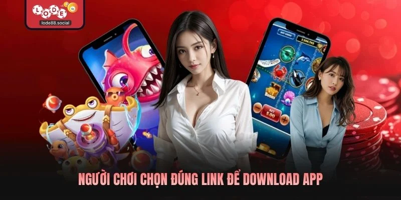 Người chơi chọn đúng link để download App