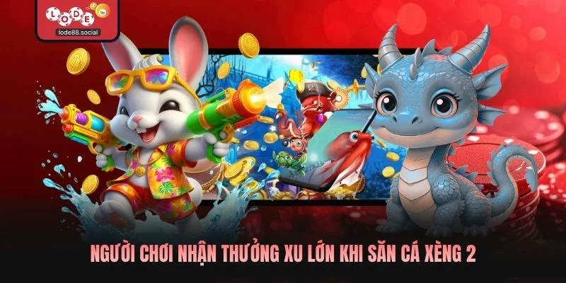 Người chơi nhận thưởng xu lớn khi săn cá xèng 2