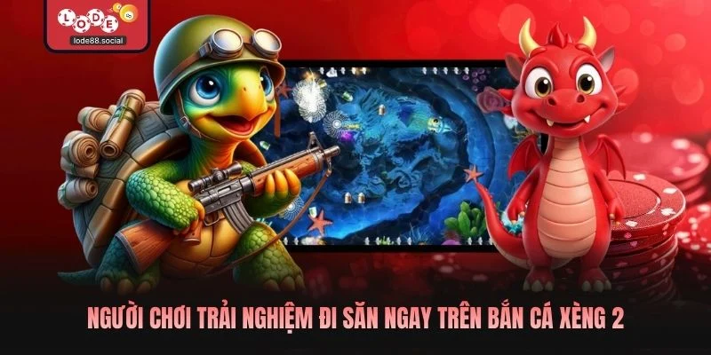 Người chơi trải nghiệm đi săn ngay trên bắn cá xèng 2