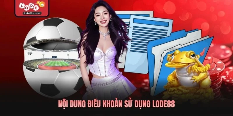 Nội dung điều khoản sử dụng LODE88