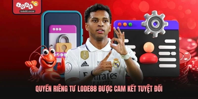 Quyền riêng tư LODE88 được cam kết tuyệt đối