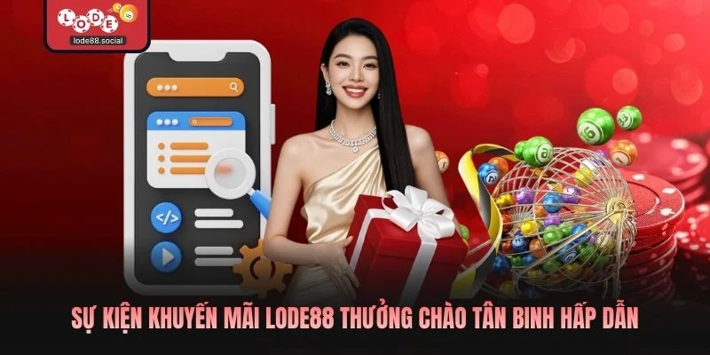 Sự kiện khuyến mãi LODE88 thưởng chào tân binh hấp dẫn