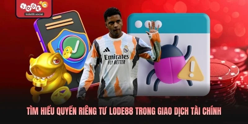Tìm hiểu quyền riêng tư LODE88 trong giao dịch tài chính