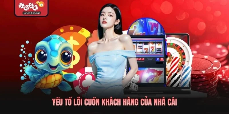 Yếu tố lôi cuốn khách hàng của nhà cái